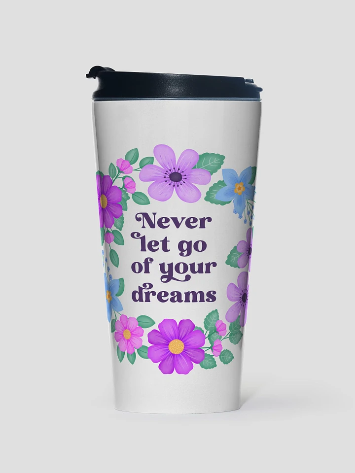 Never let go of your dreams - Motivational Travel Mug product image (1)
