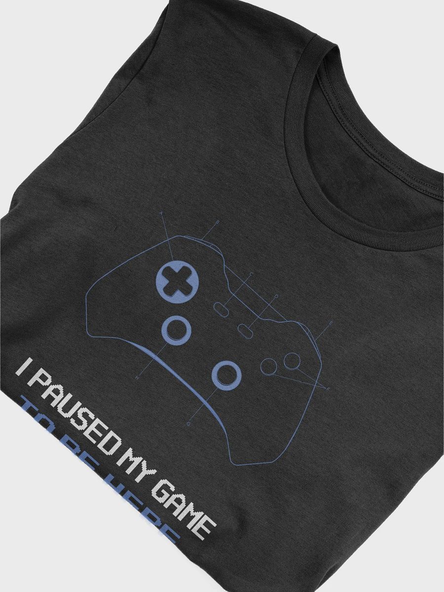 I Paused My Game To Be Here - Tee product image (6)