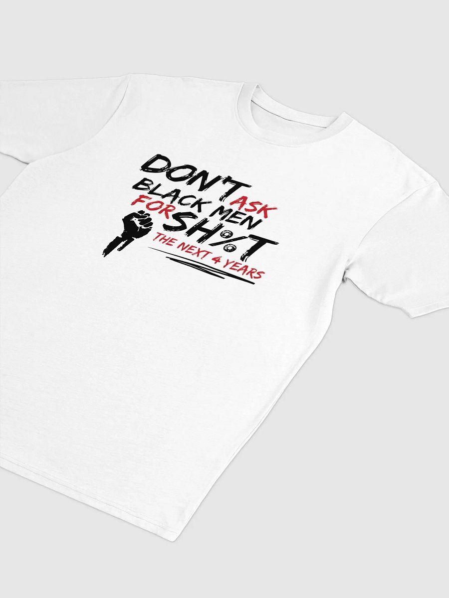 Don’t Ask Black Men for Sh%t for the Next 4 Years Tee product image (3)