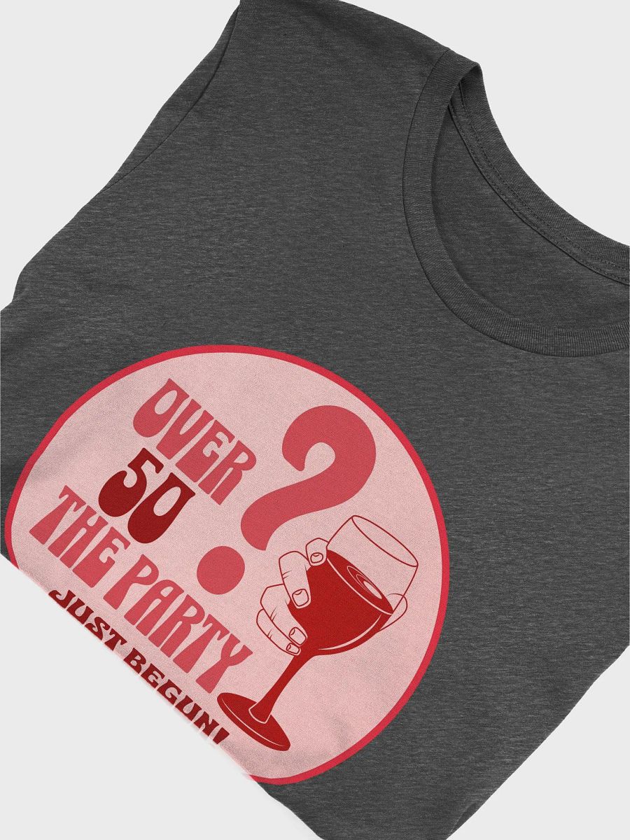 Over 50? The Party Just Begun T-Shirt product image (6)