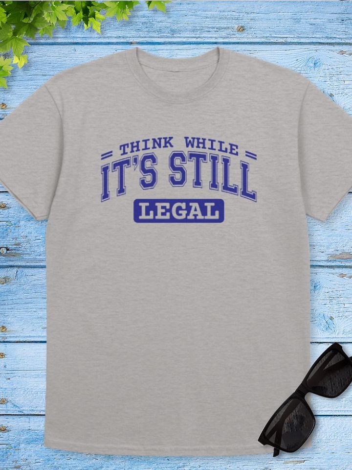 Think While It’s Still Legal Tshirt product image (1)