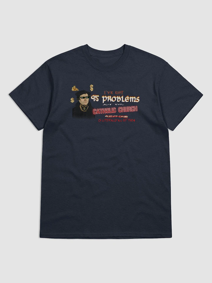Martin Luther 95 Theses - I've Got 95 Problems (but the catholic church is literally all of them) T-shirt product image (1)