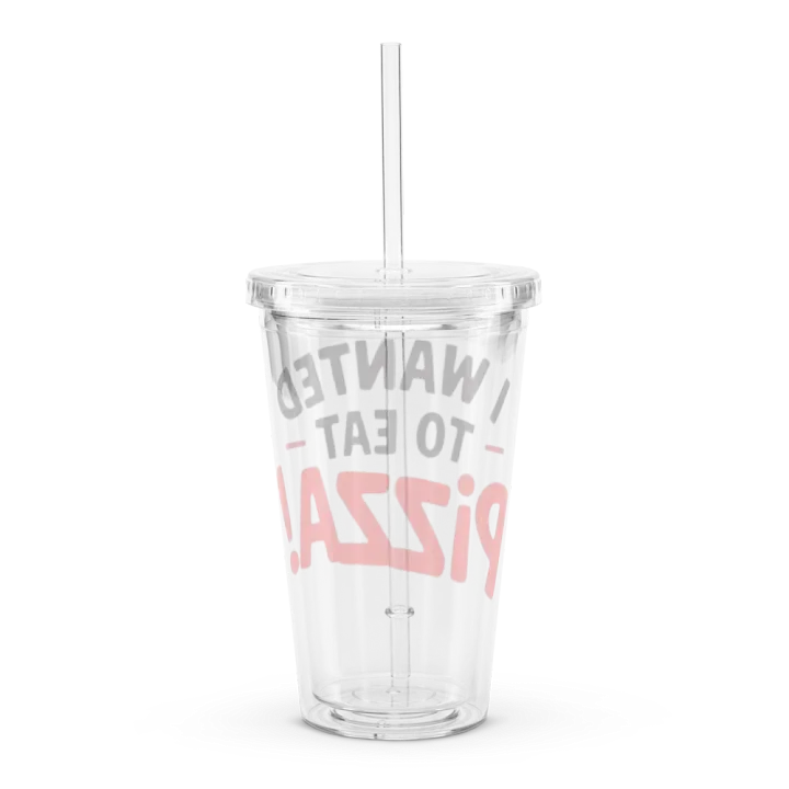 "I Wanted to Eat Pizza!" Clear Plastic Tumbler product image (2)
