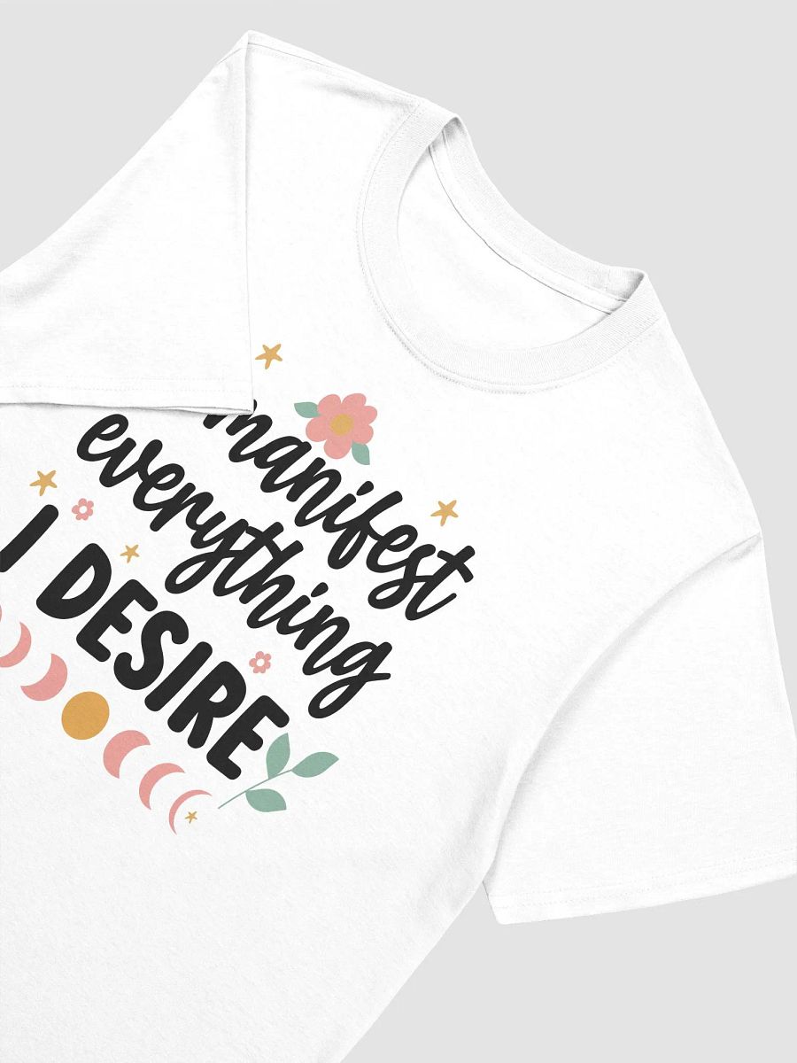 I MANIFEST EVERYTHING I DESIRE - Unisex T-Shirt product image (3)