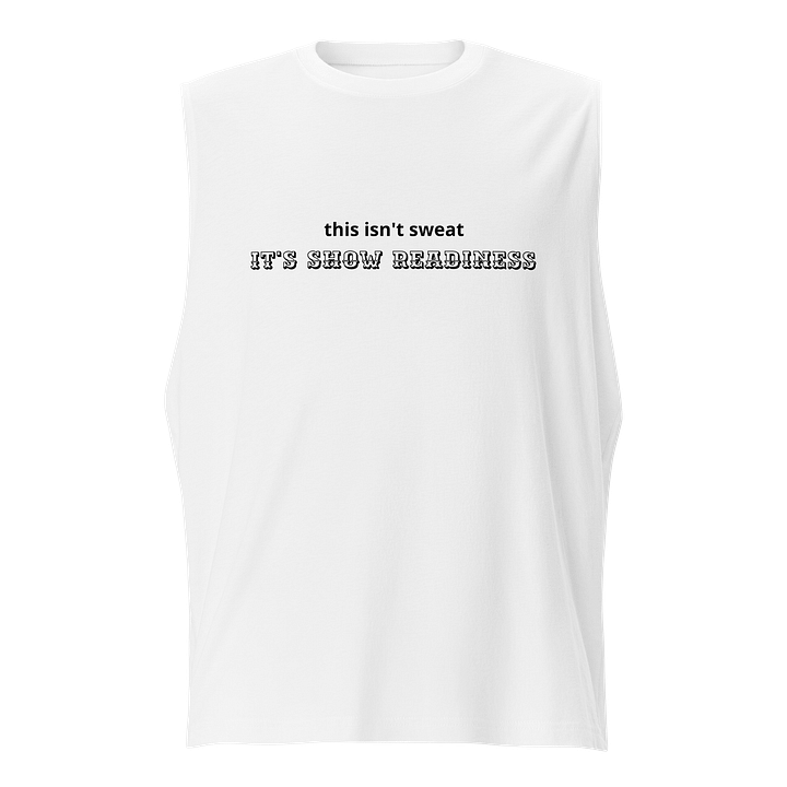 this isn't sweat. it's show readiness. | muscle tank product image (1)