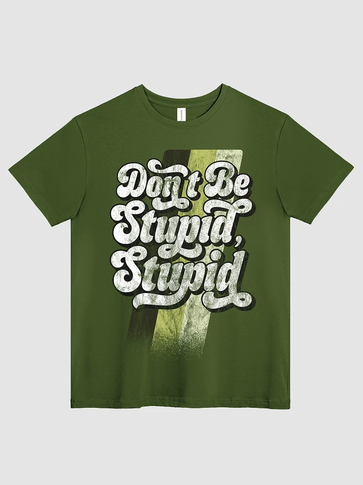 Don't Be Stupid, Stupid Tee product image (1)