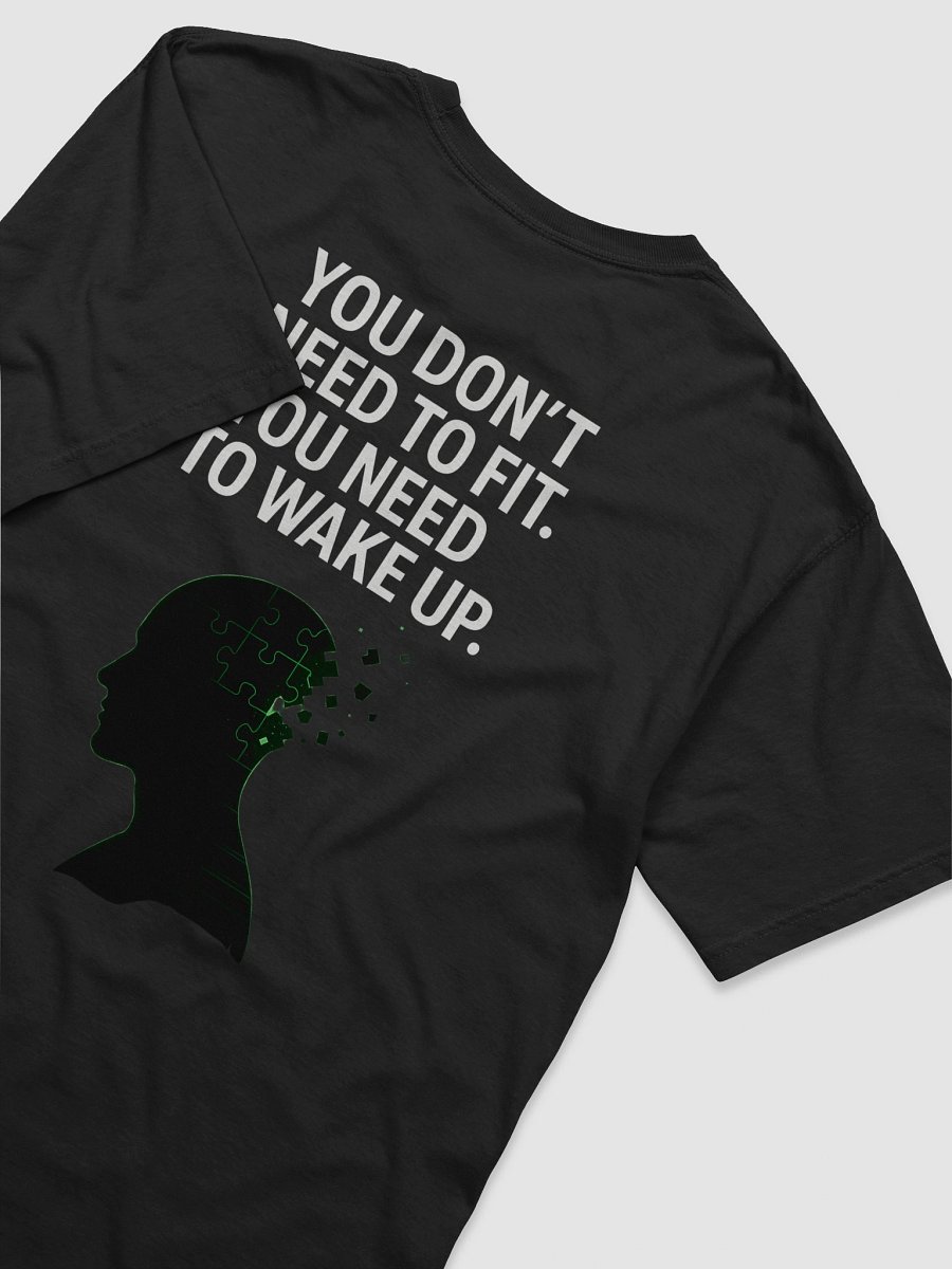 You Dont need to fit, you need to wake up T-Shirt B product image (77)