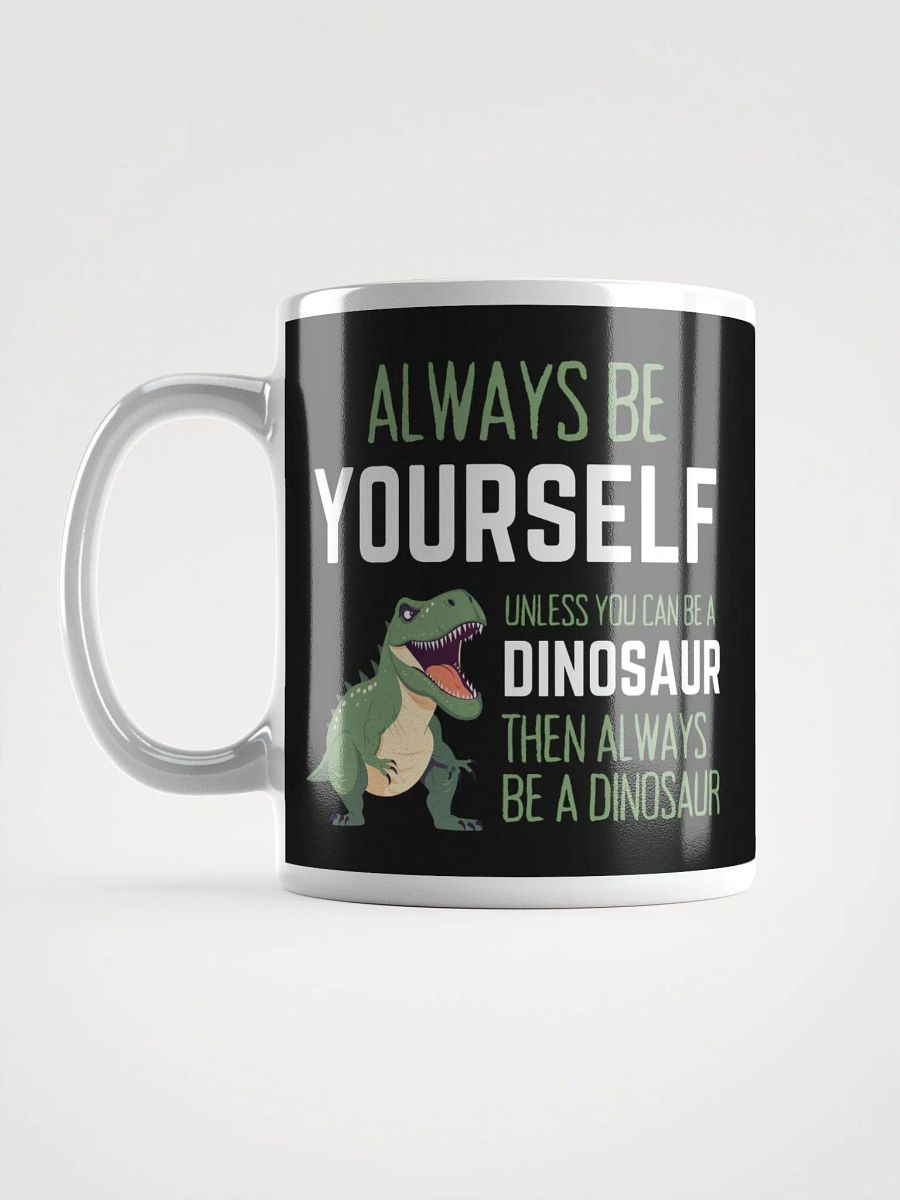 Always Be Yourself Unless You Can Be A Dinosaur - Glossy Mug product image (6)