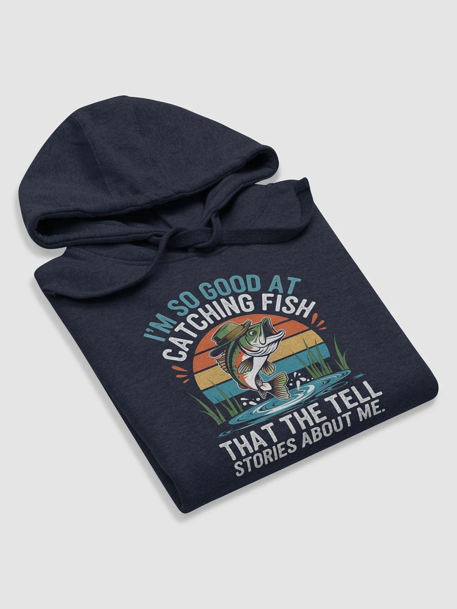 I'm So Good At Catching Fish That The Fish Tell Stories hoodie product image (39)