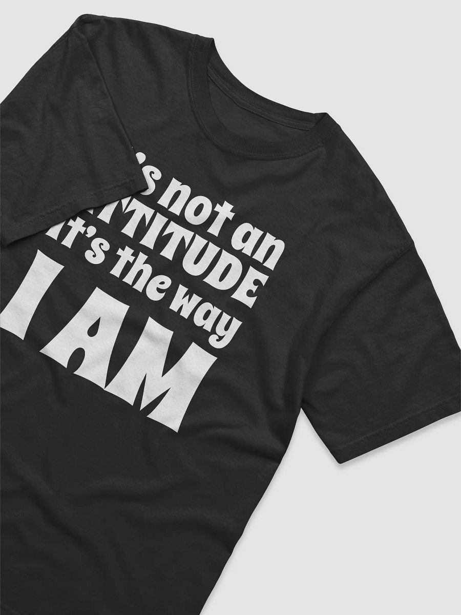It's Not An Attitude, It's The Way I Am product image (4)