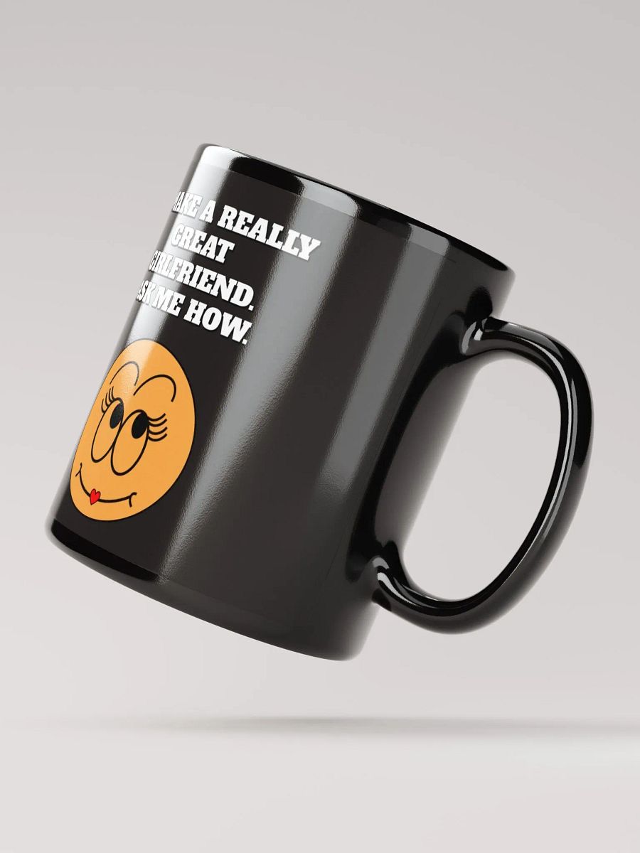 I Make A Really Great Girlfriend. Ask Me How. Funny Black Mug product image (3)