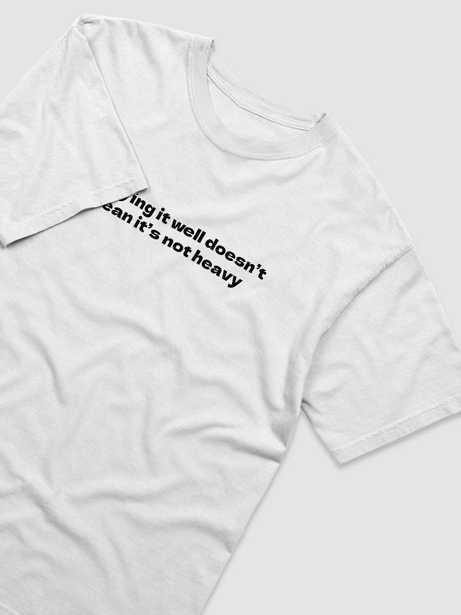 Carrying it well Doesn’t mean It’s not heavy T-Shirt product image (7)