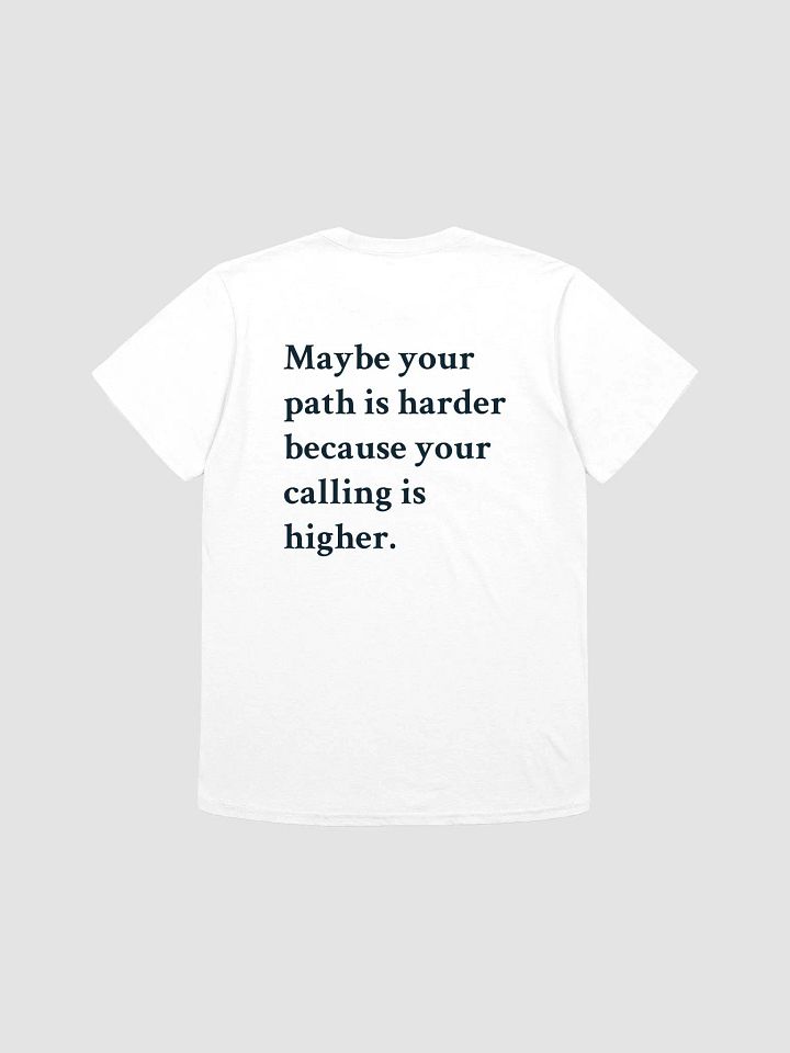 Maybe your path is harder because your calling is higher. T-Shirt product image (2)