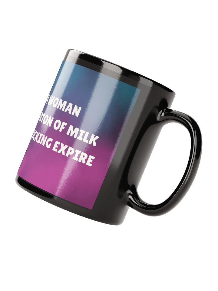 I'm a woman, not a carton of milk. I don't fucking expire. product image (2)