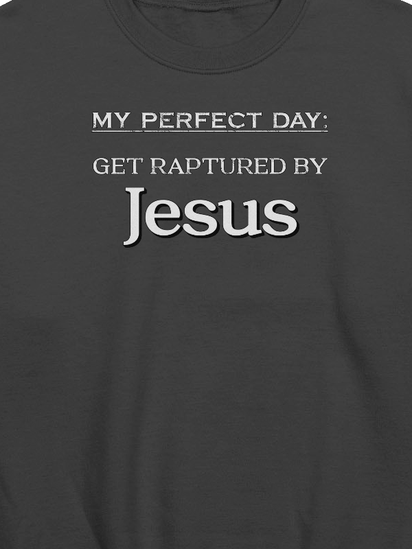 My Perfect Day: Get Raptured By Jesus Sweatshirt product image (2)