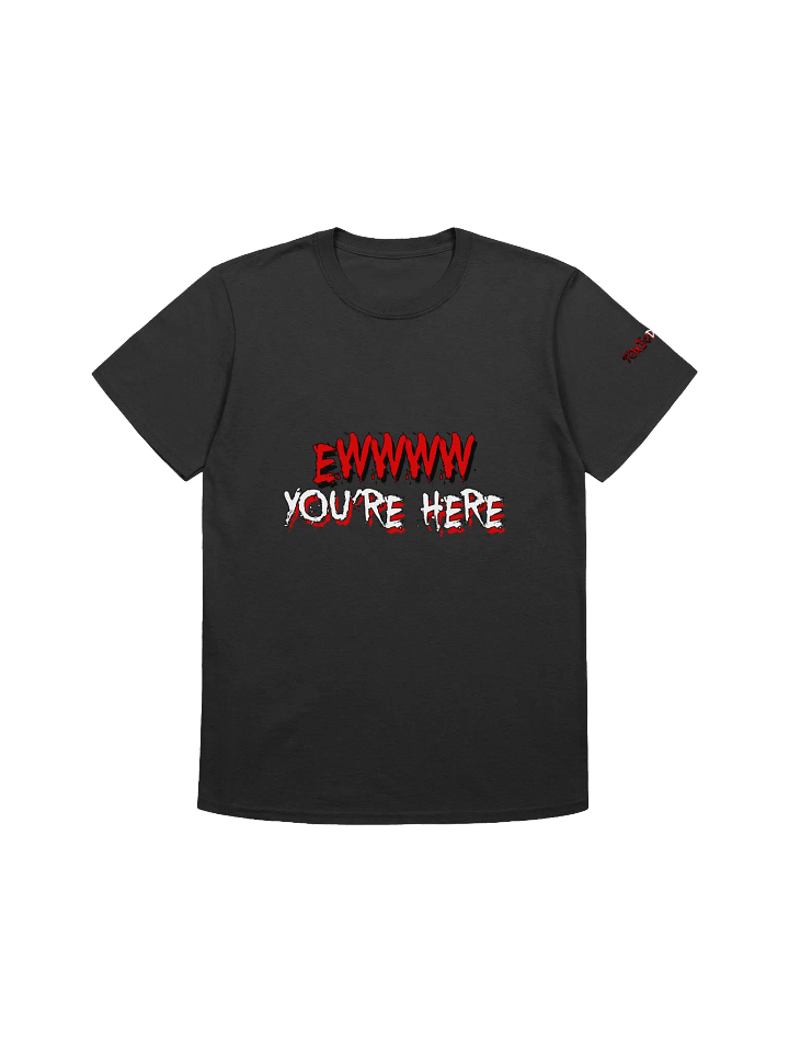 EWW YOU'RE HERE - UNISEX T SHIRT product image (1)