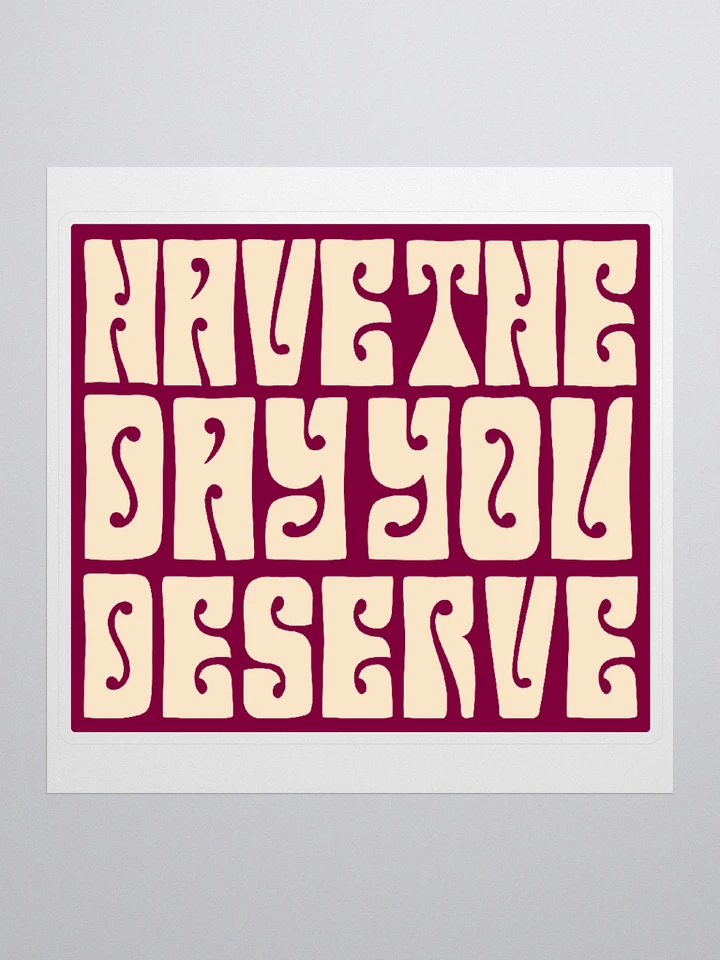 Day you Deserve Sticker product image (1)