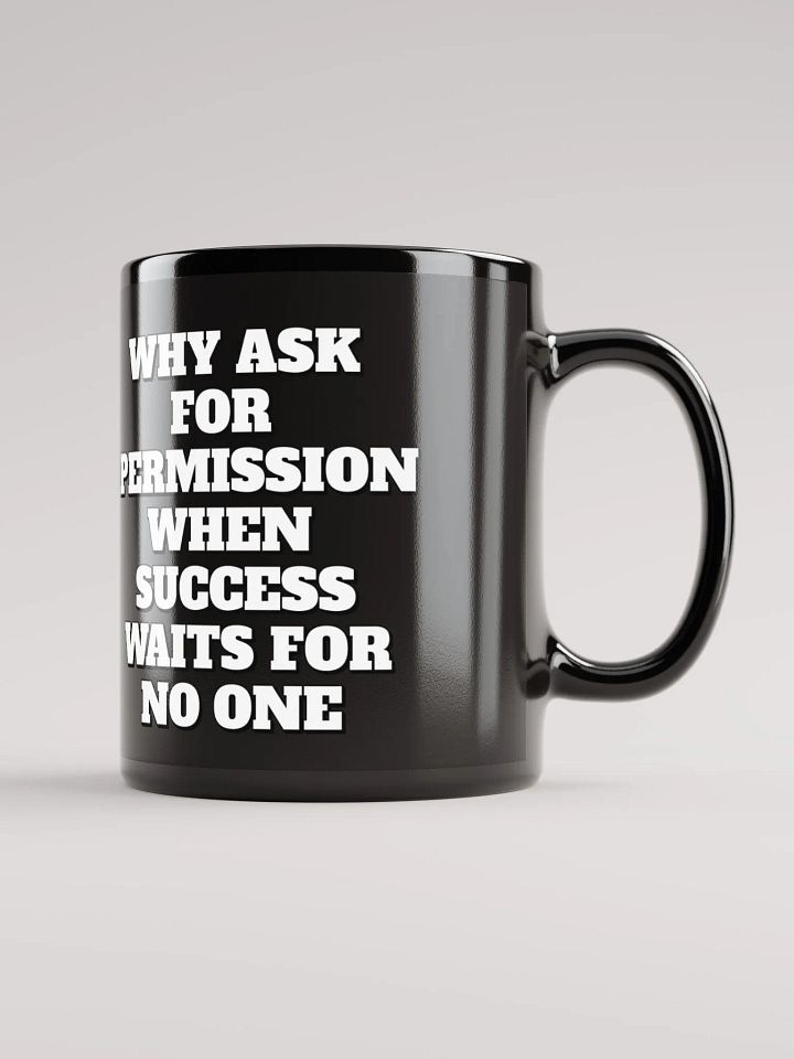 Why Ask For Permission When Success Waits For No One - Motivational Black Mug product image (1)