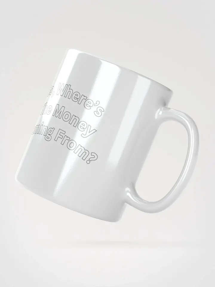 So, Where's The Money Coming From? White Mug product image (2)