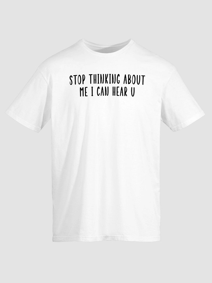 Stop Thinking About Me I Can Hear U T-Shirt product image (2)