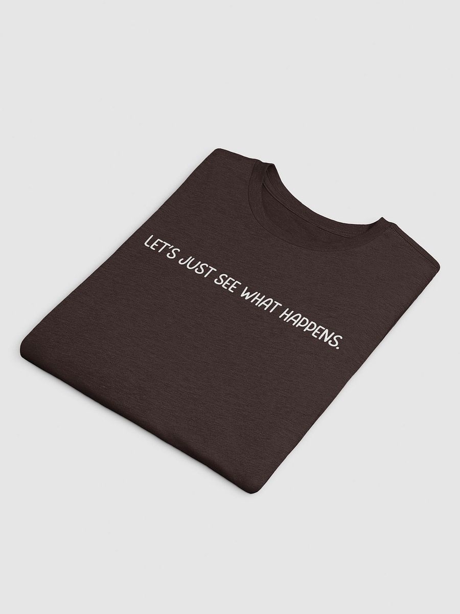 Let's Just See What Happens T-Shirt product image (7)