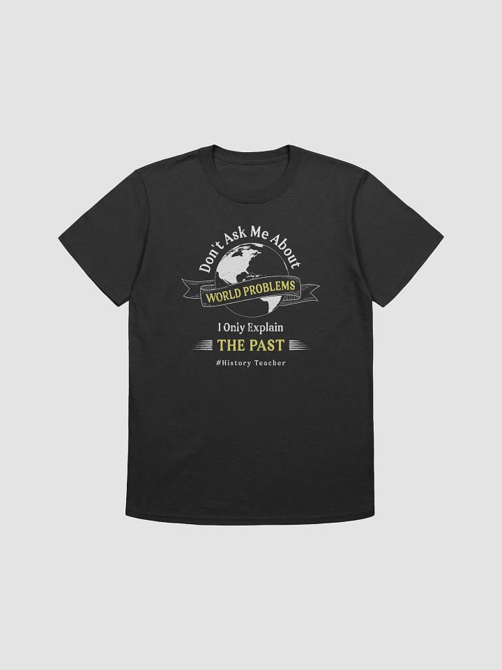 I Only Explain The Past Sarcastic History Unisex Teacher T-Shirt product image (1)