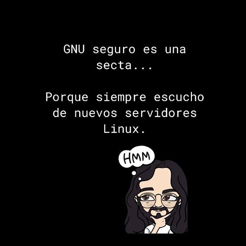 GNU seguro es una secta...

Porque siempre escucho de nuevos servidores Linux.

#linux #gnu #gnulinux #chistes