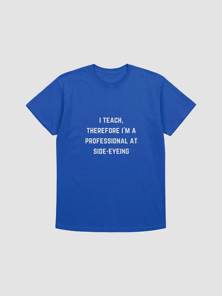 Teacher Quotes Tshirt - I teach, therefore I'm a professional at side-eyeing product image (46)