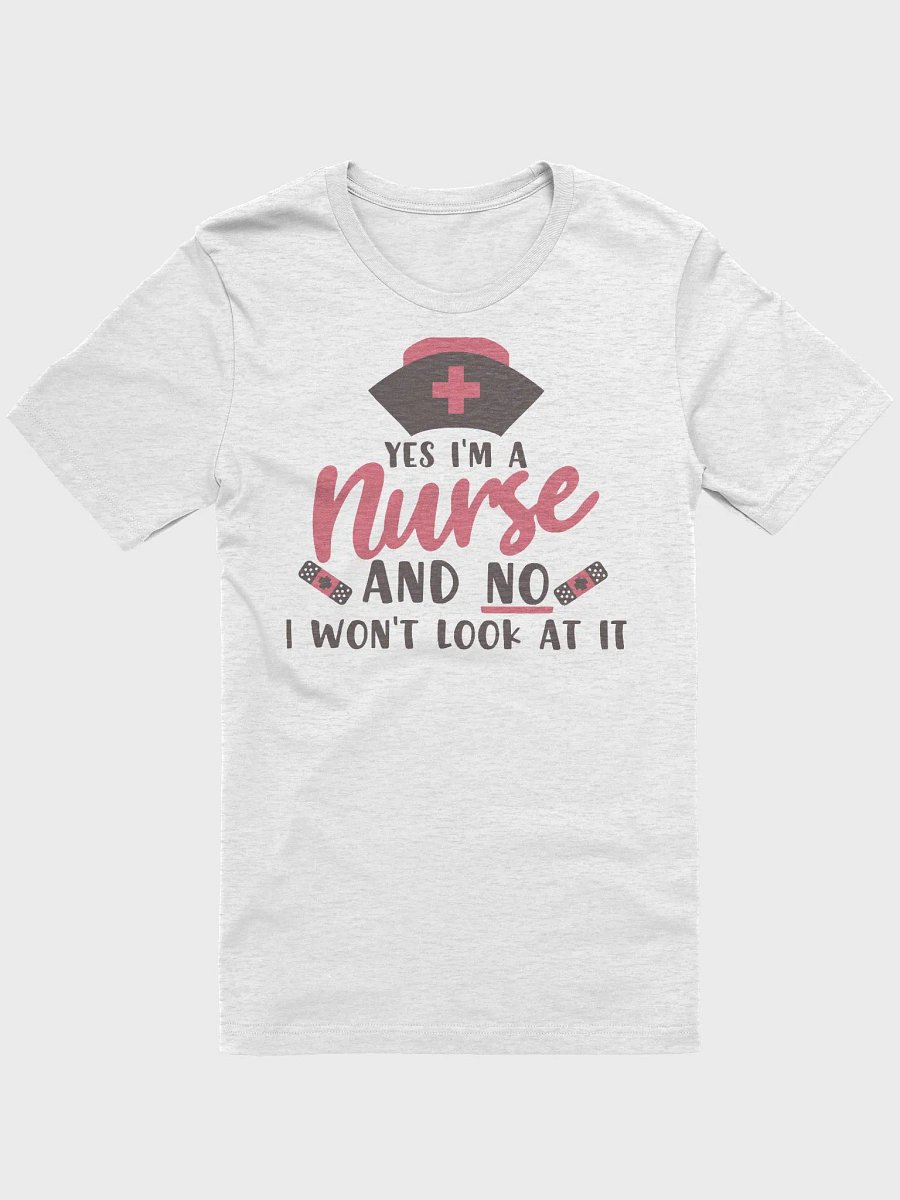 Yes, I’m a Nurse, No I Won’t Look at It Tee product image (1)