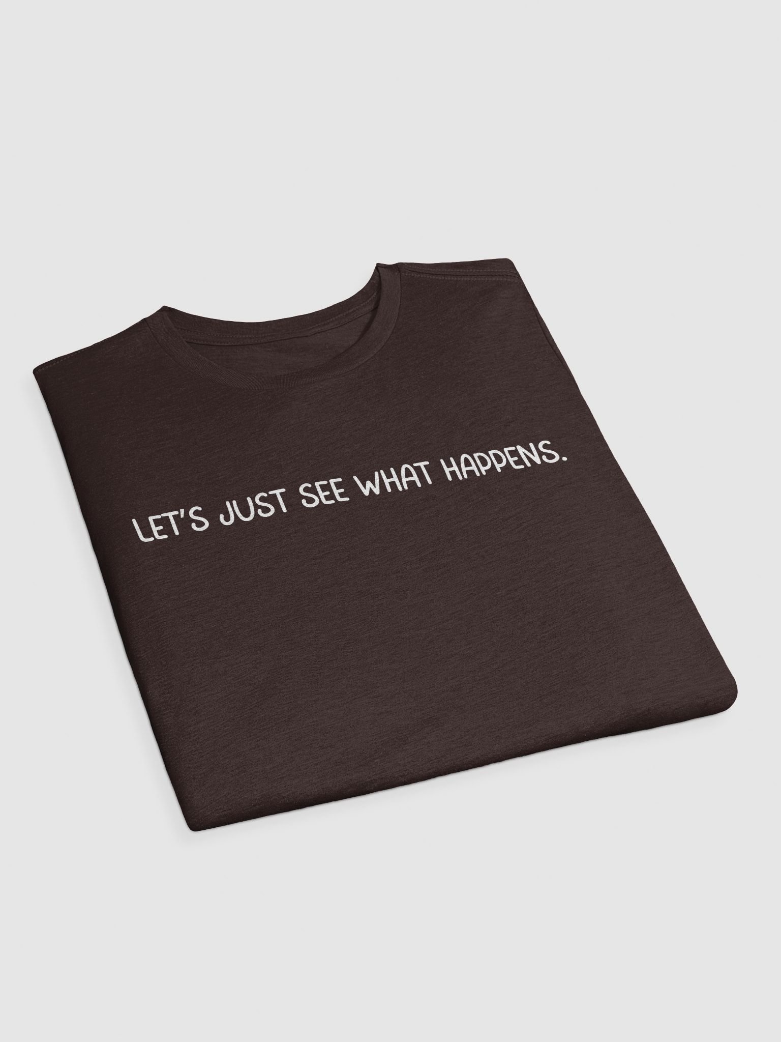 Let's Just See What Happens T-Shirt product image (2)