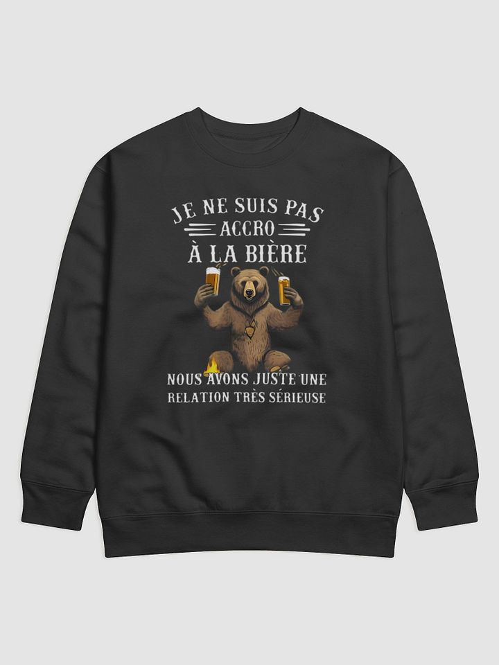 Je ne suis pas accro à la bière nous avons juste une relation très sérieuse - Sweatshirt product image (1)
