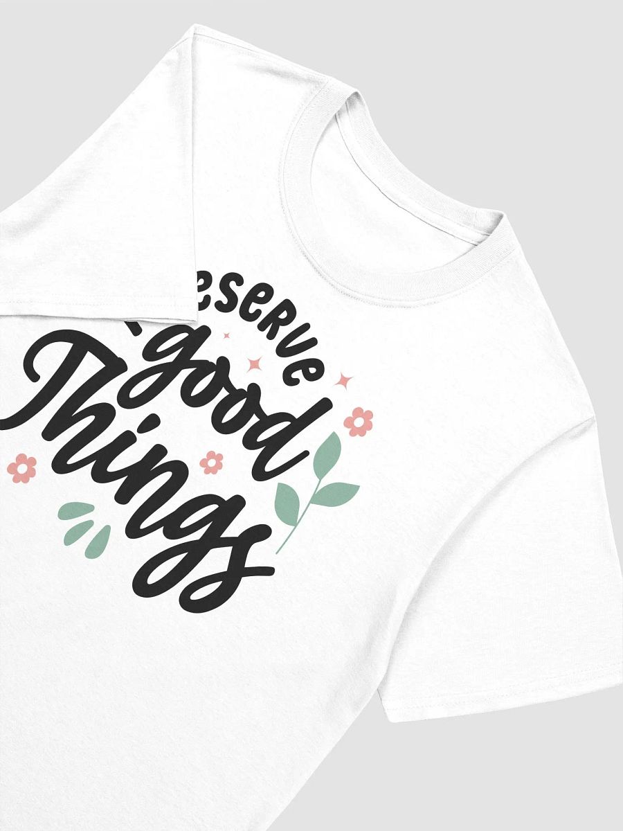 I DESERVE GOOD THINGS - Unisex T-Shirt product image (3)