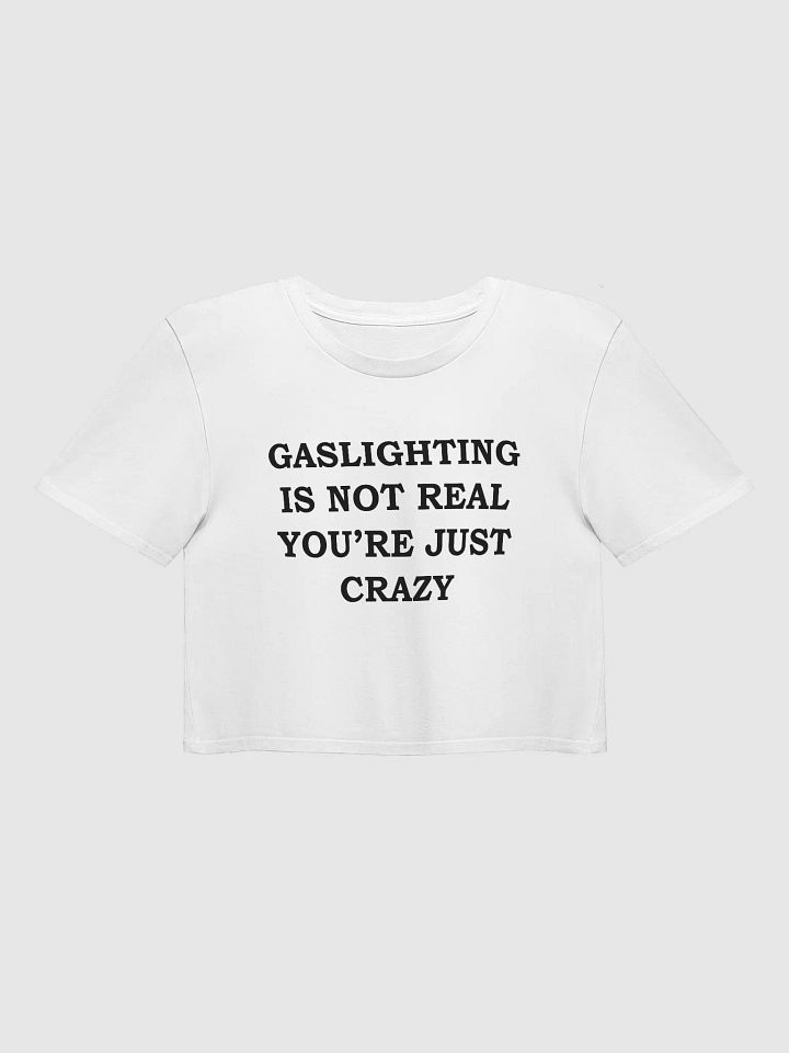 GASLIGHTING IS NOT REAL YOU'RE JUST CRAZY Crop Top product image (1)