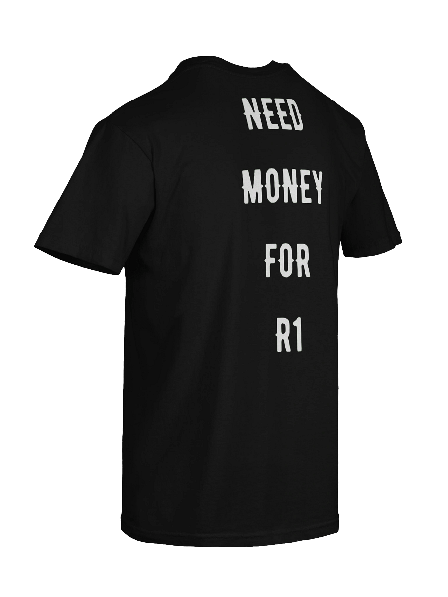 Need money for an R1 | Tee product image (5)