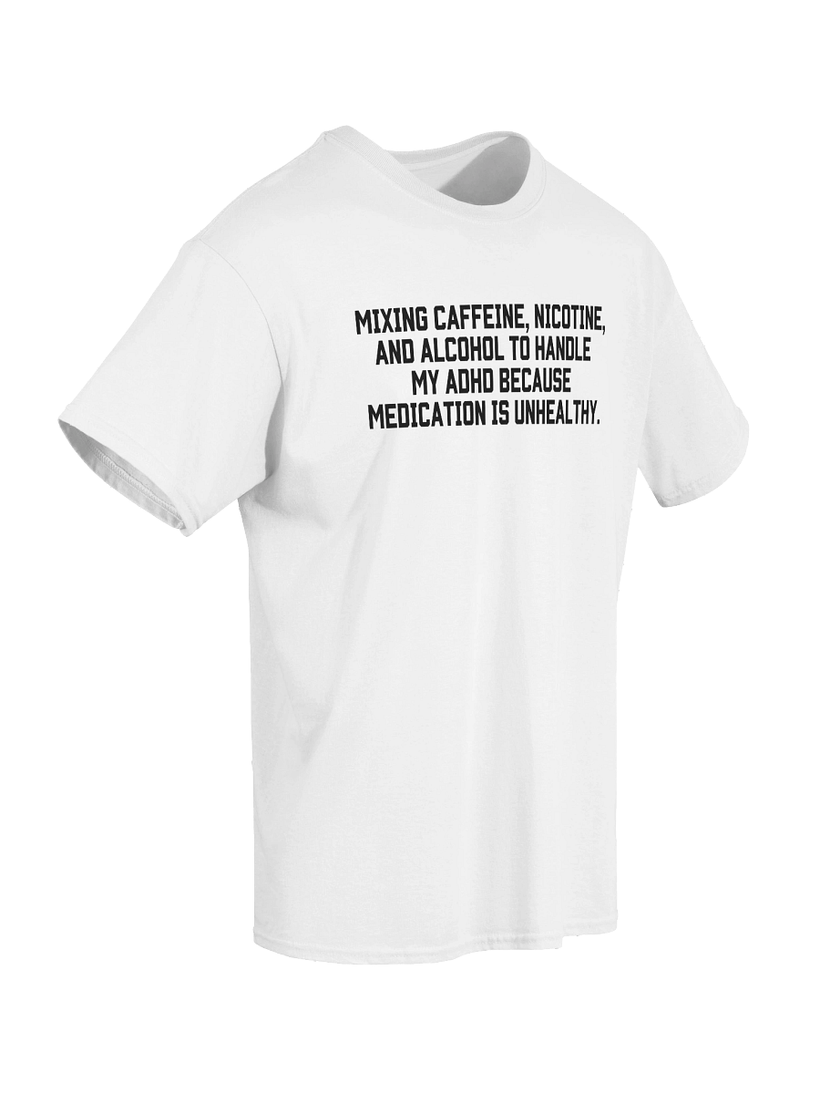 Mixing Caffeine, Nicotine And Alcohol To Handle My ADHD T-Shirt product image (44)