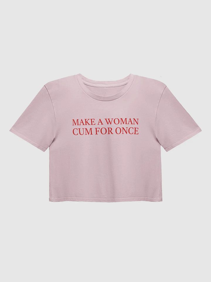 MAKE A WOMAN CUM FOR ONCE Crop Top product image (1)