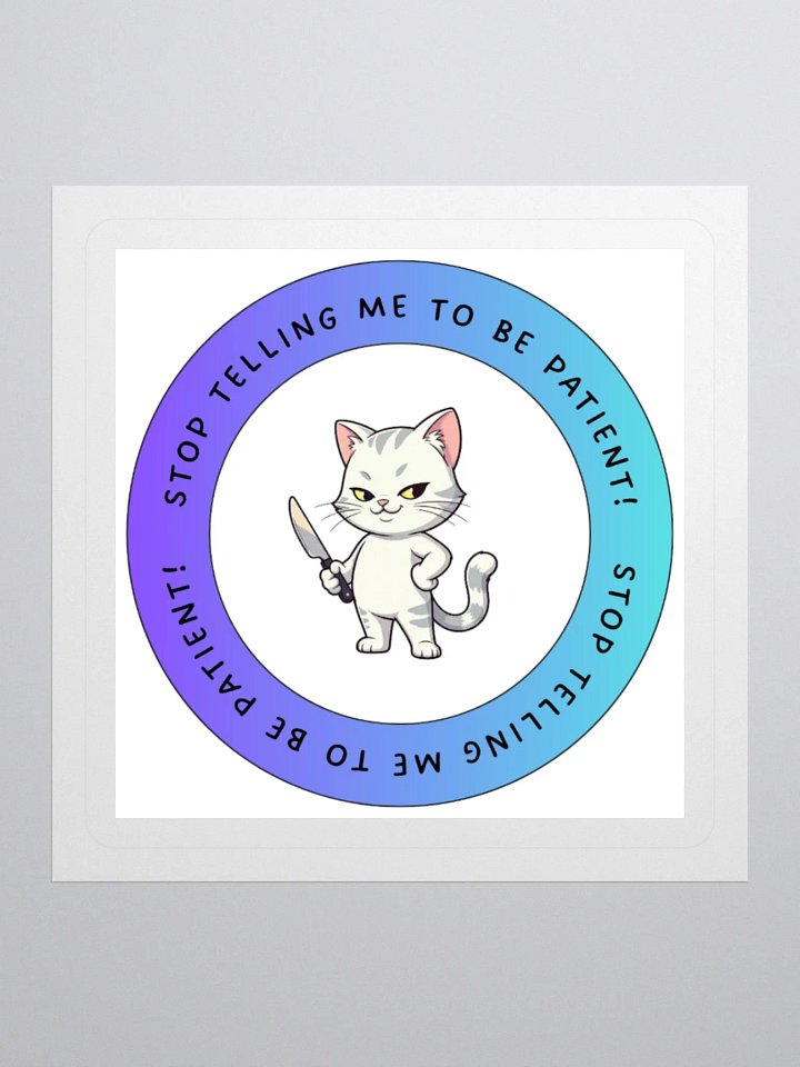 "Stop Telling Me To Be Patient!" Kiss Cut Stickers product image (1)