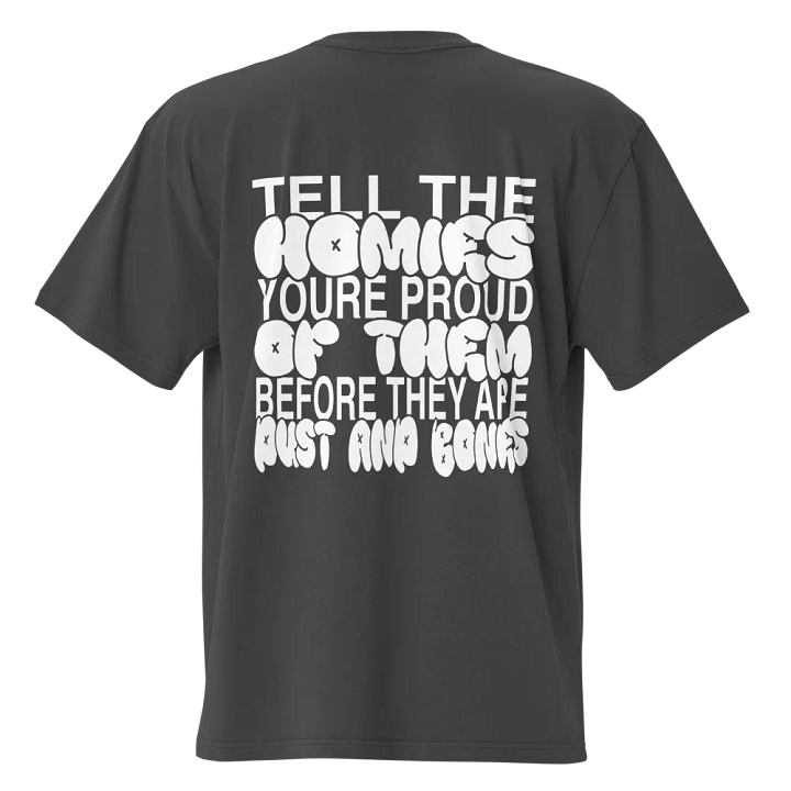 "Tell the homies youre proud of them before they are dust and bones" T-Shirt product image (1)