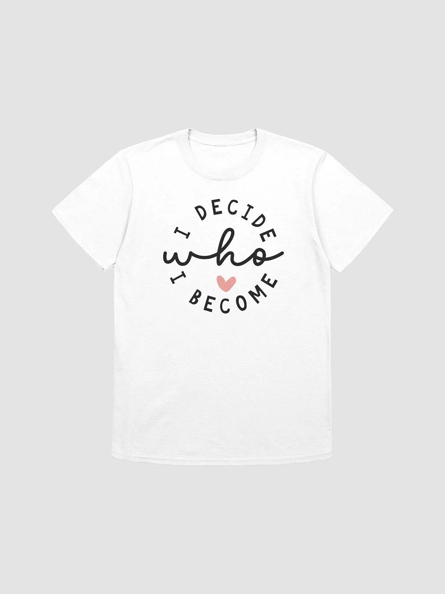 I DECIDE WHO I BECOME - Unisex T-Shirt product image (1)