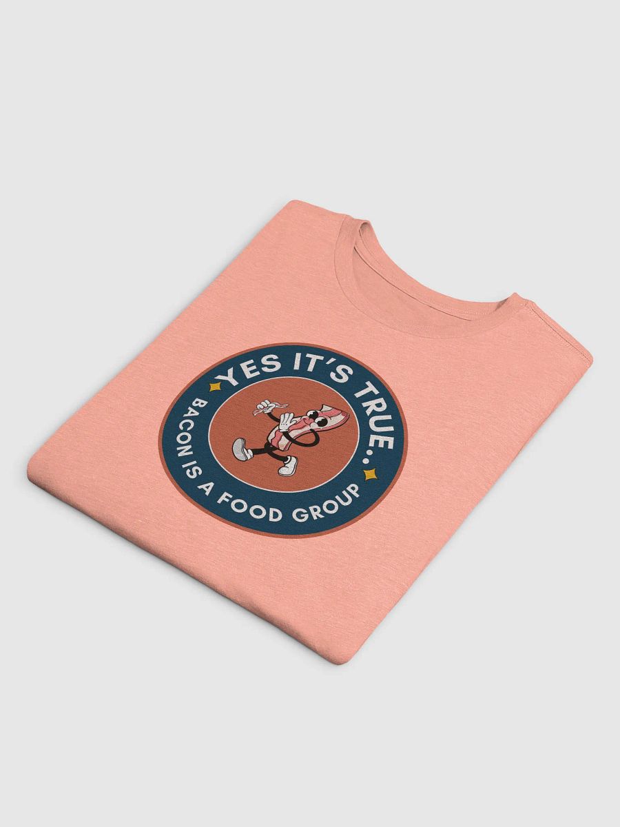 Yes it's True...Bacon is a Food Group T-Shirt product image (24)