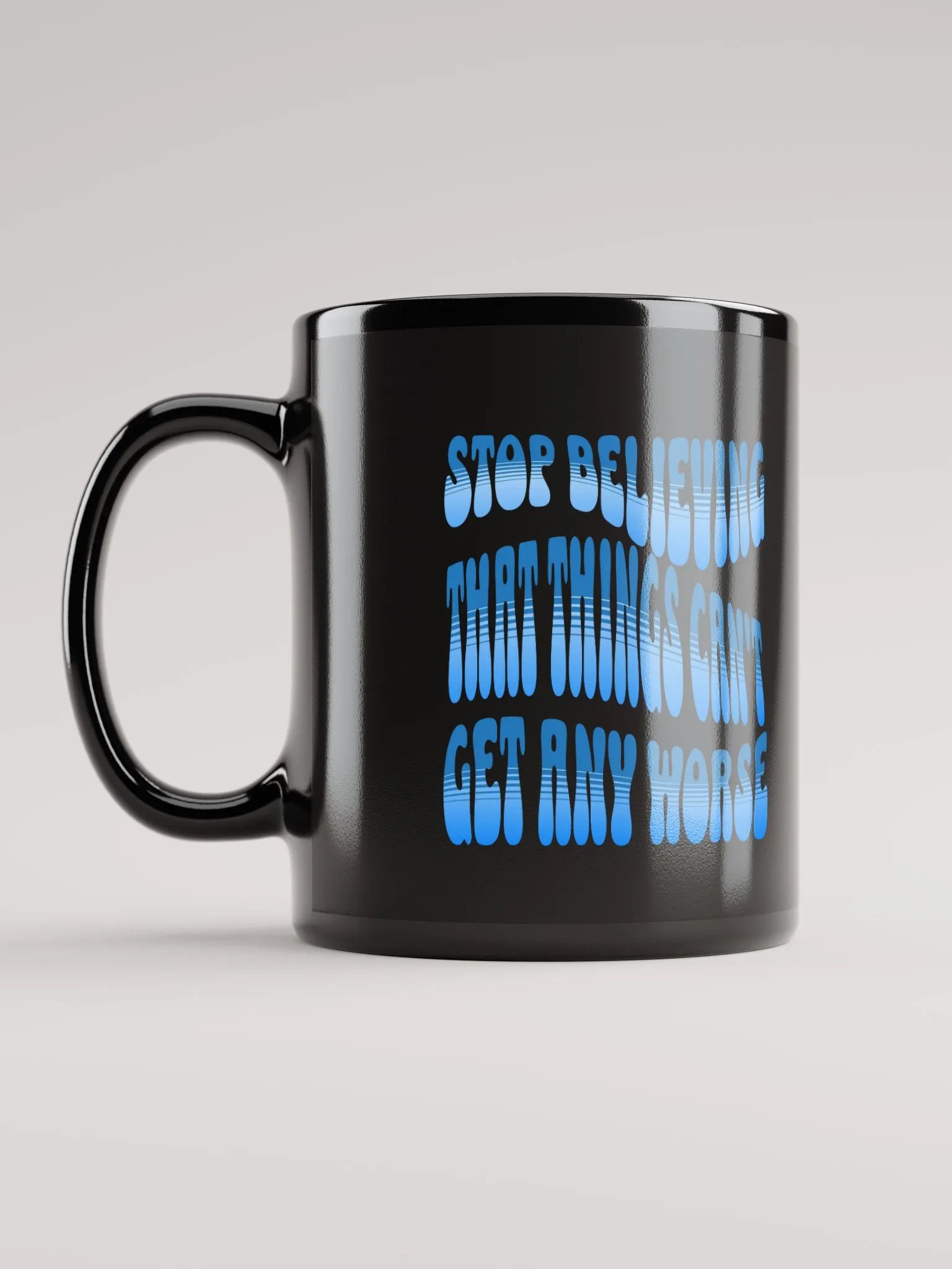 Stop Believing That Things Can't Get Any Worse Black Mug product image (11)