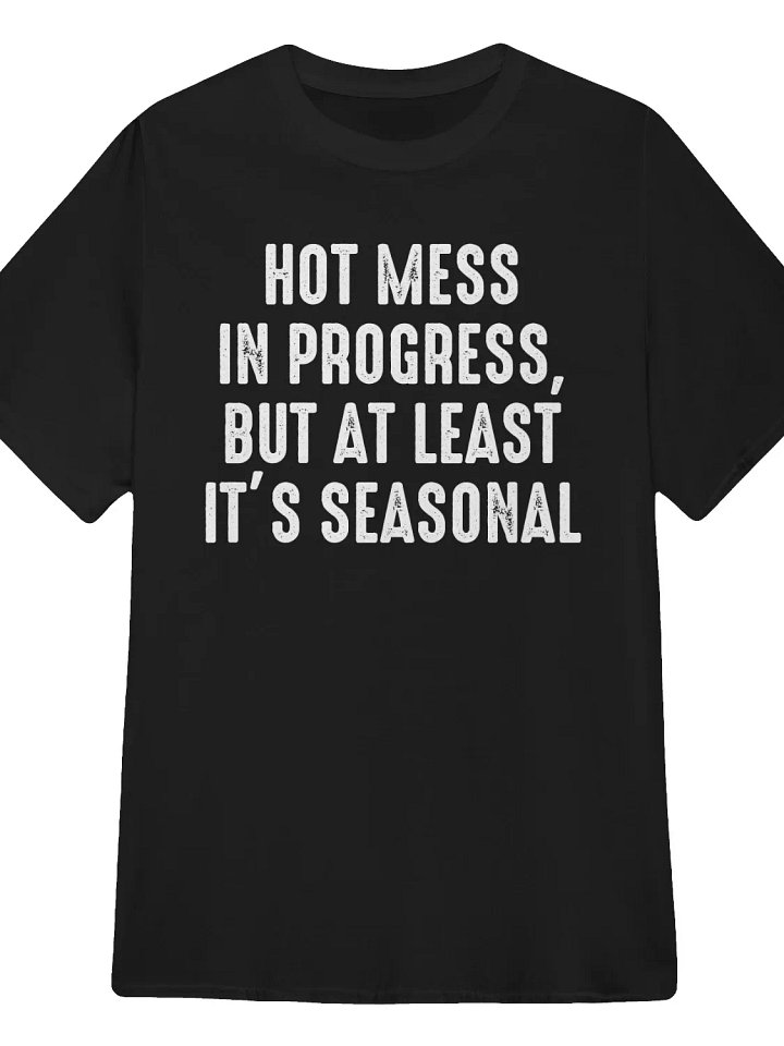 Hot Mess in Progress, But at Least It’s Seasonal T-Shirt product image (1)