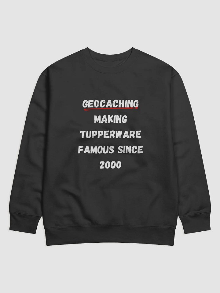 Geocaching: Making Tupperware famous since 2000 - Unique Geocaching Sweatshirt for Outdoor Enthusiasts product image (1)