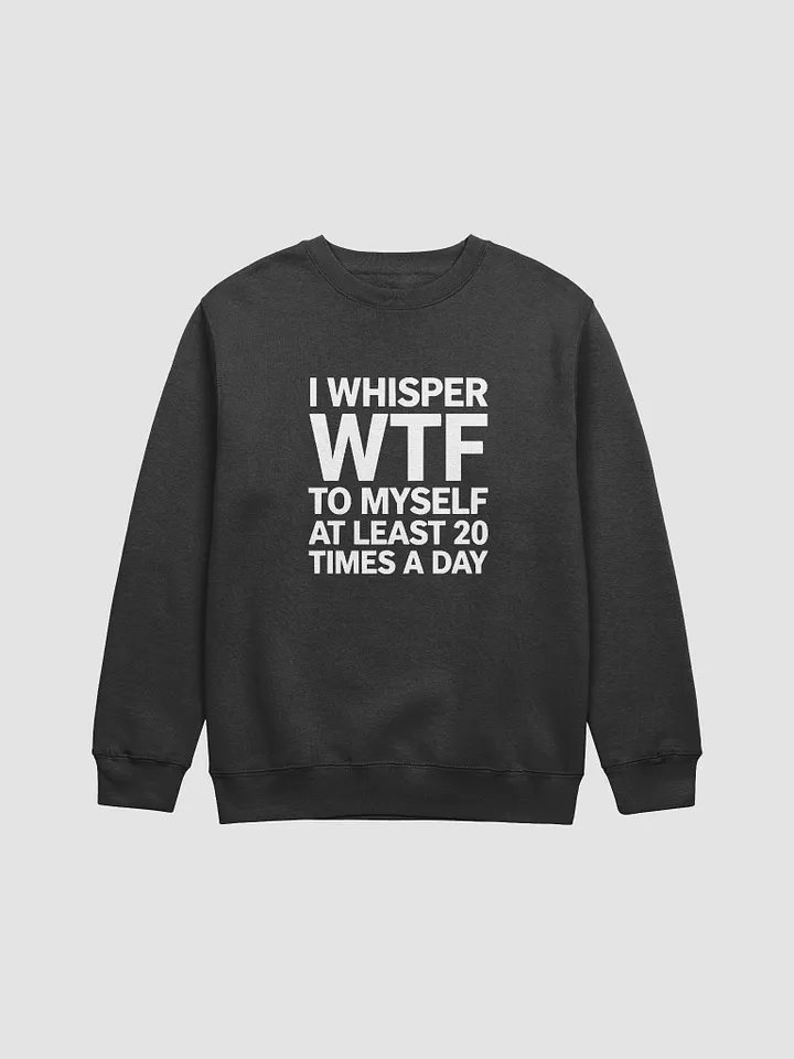 I Whisper Wtf to Myself At Least 20 Times A Day product image (3)