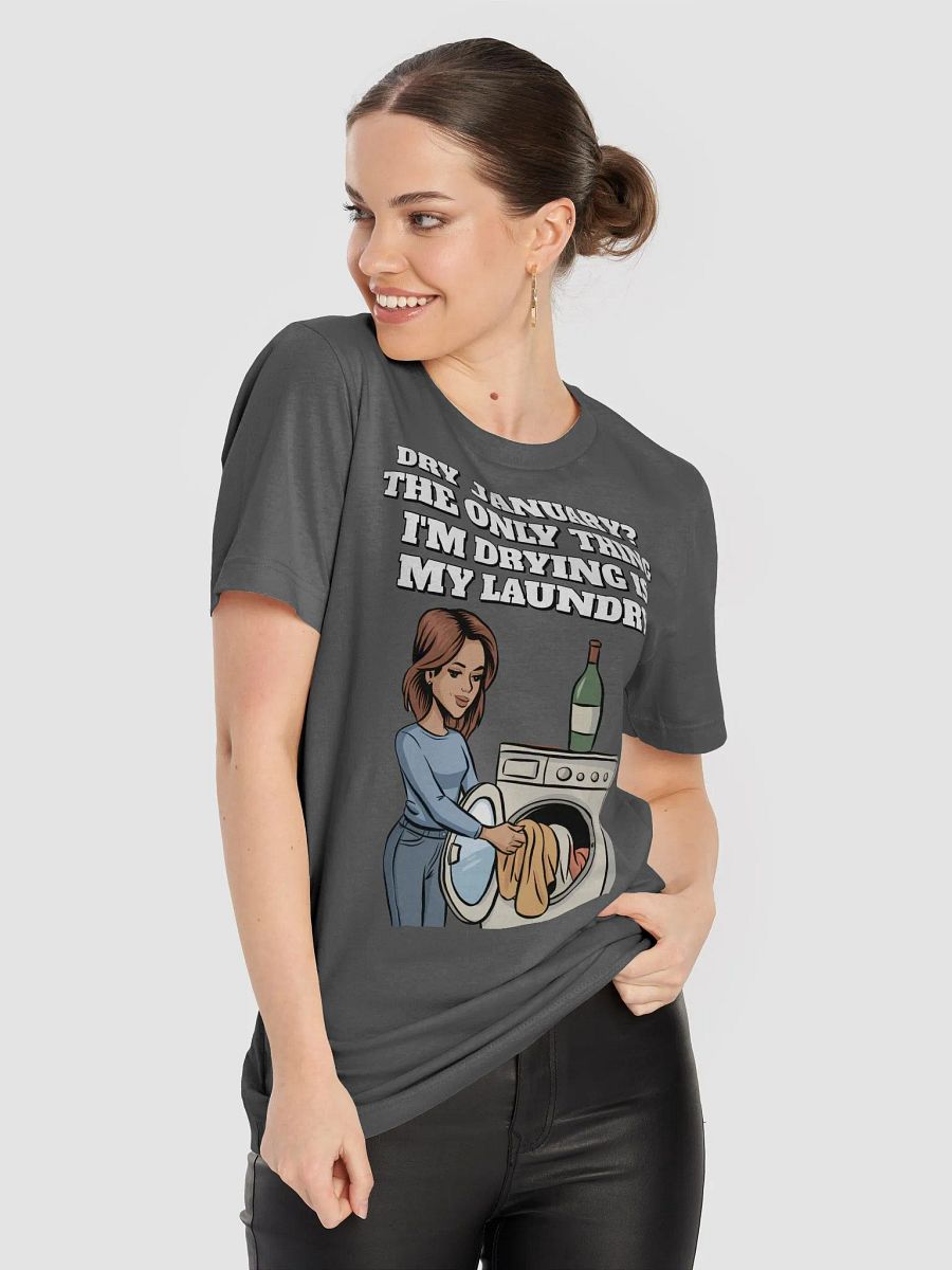 Dry January? The Only Thing I'm Drying Is My Laundry. Funny T-shirt product image (60)