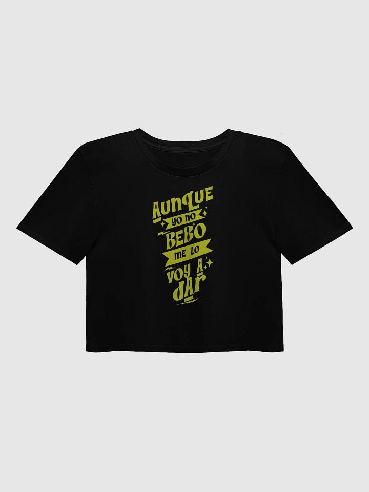 Aunque Yo No Bebo, Me Lo Voy a Dar Crop Top product image (1)