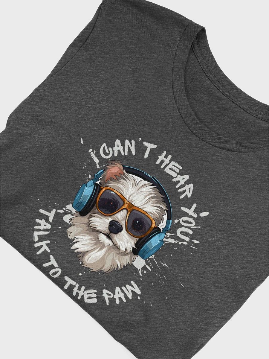 i Can't Hear You Talk To The Paw - Bella T-Shirt product image (5)