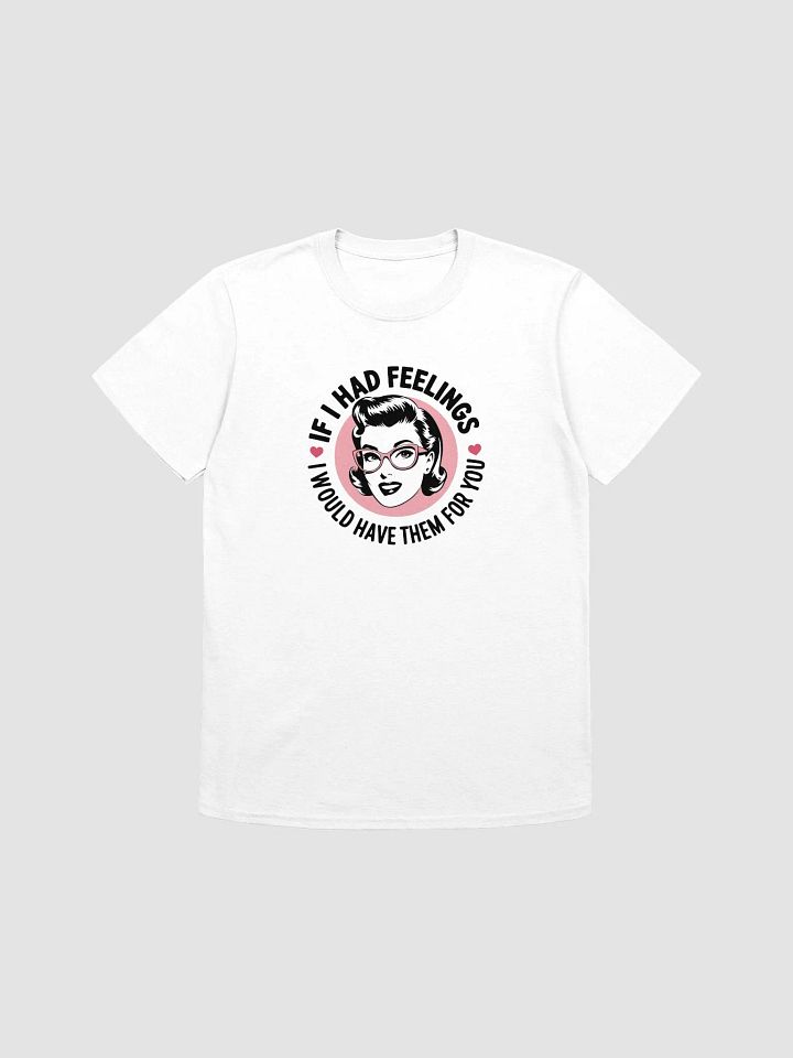 If I Had Feelings Love T-Shirt product image (3)