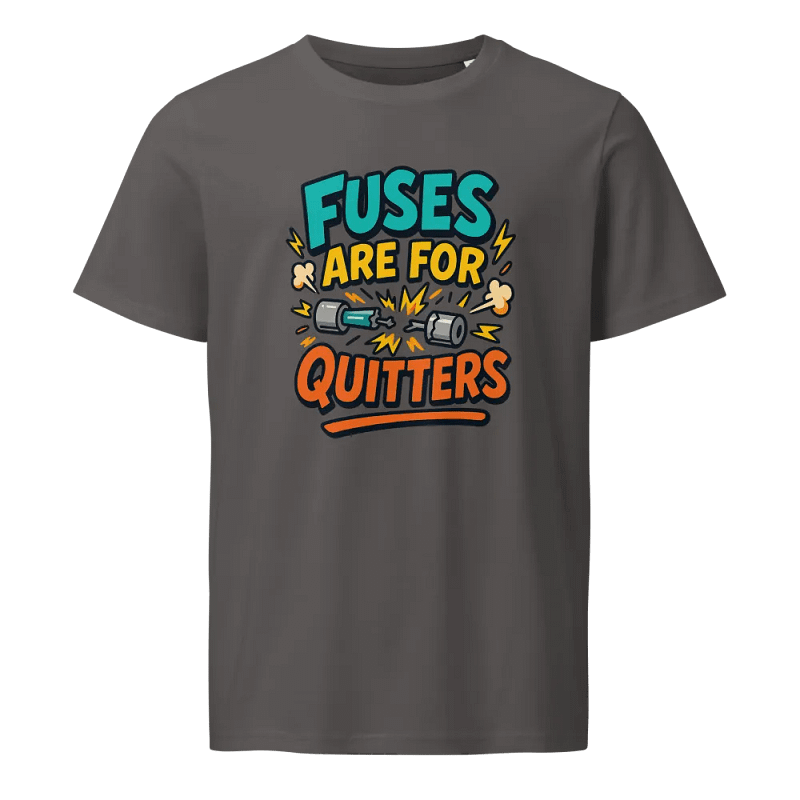 “Fuses Are For Quitters” Organic Cotton Tee