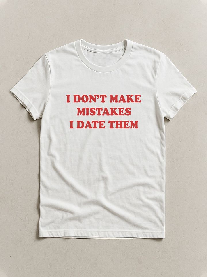 i don't make mistakes i date them T-shirt product image (1)